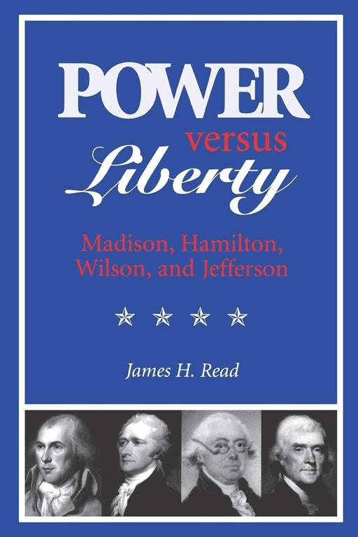 Power versus Liberty: Madison, Hamilton, Wilson, and Jefferson