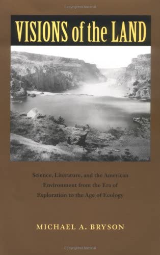 Visions of the Land: Science, Literature, and the American Environment from the Era of Exploration to the Age of Ecology (Under the Sign of Nature)