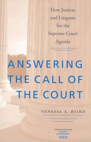 Answering the Call of the Court: How Justices and Litigants Set the Supreme Court Agenda (Constitutionalism and Democracy)