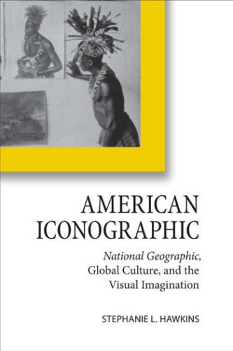 American Iconographic: National Geographic, Global Culture, and the Visual Imagination (Cultural Frames, Framing Culture)