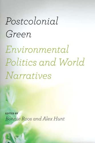 Postcolonial Green: Environmental Politics and World Narratives (Under the Sign of Nature)