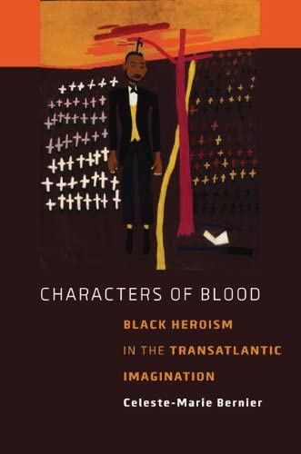 Characters of Blood: Black Heroism in the Transatlantic Imagination