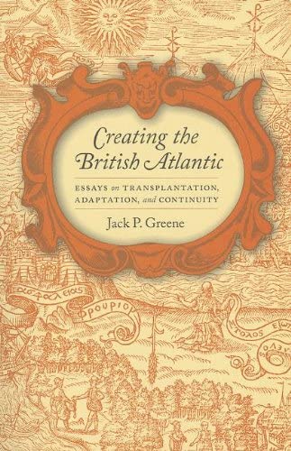 Creating the British Atlantic: Essays on Transplantation, Adaptation, and Continuity (Early American Histories)