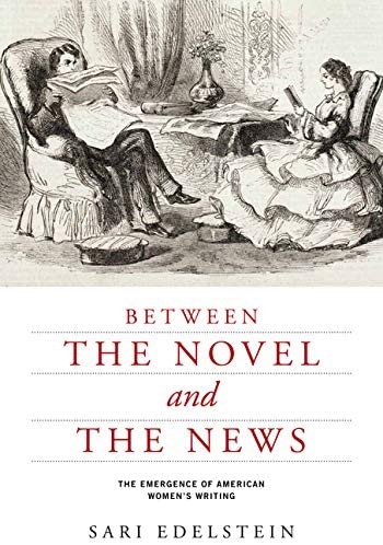 Between the Novel and the News: The Emergence of American Women's Writing (American Literatures Initiative)