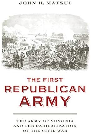 The First Republican Army: The Army of Virginia and the Radicalization of the Civil War (A Nation Divided)