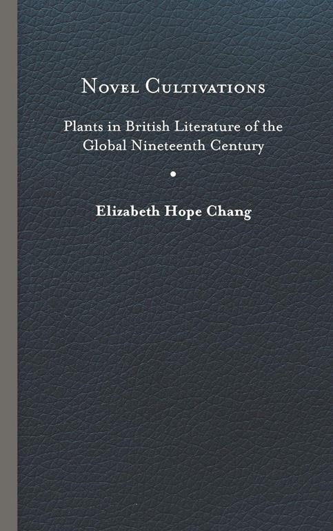 Novel Cultivations: Plants in British Literature of the Global Nineteenth Century (Under the Sign of Nature)