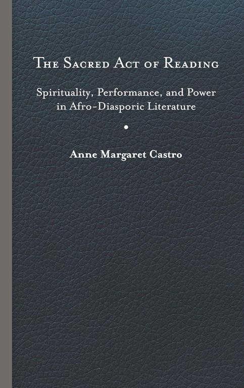 The Sacred Act of Reading: Spirituality, Performance, and Power in Afro-Diasporic Literature (New World Studies)