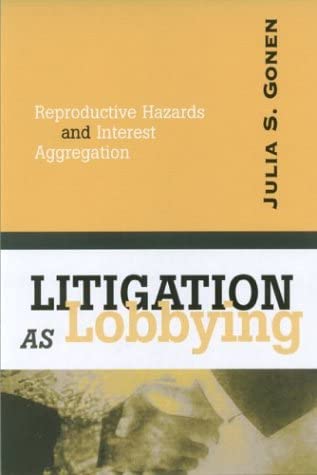 LITIGATION AS LOBBYING: REPRODUCTIVE HAZARDS &amp; INTEREST AGGREGAT