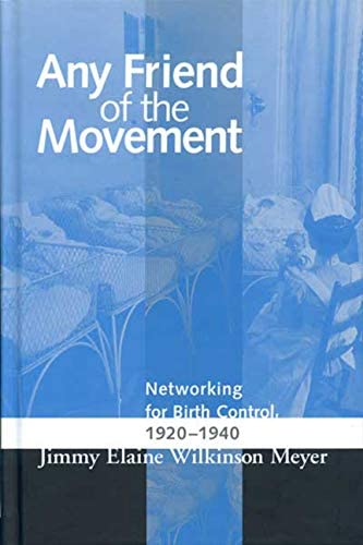 ANY FRIEND OF THE MOVEMENT: NETWORKING FOR BIRTH CONTROL 1920-1940 (WOMEN &amp; HEALTH C&amp;S PERSPECTIVE)