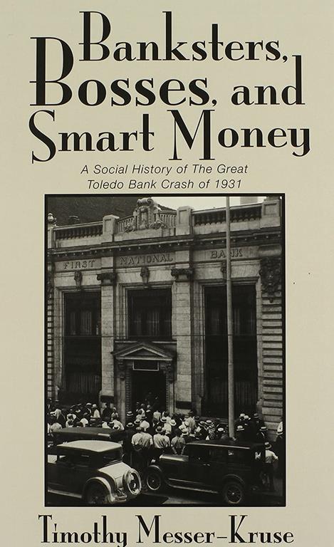 BANKSTERS, BOSSES, and SMART MONEY: SOCIAL HISTORY OF the GREAT TOLEDO BANK CRASH of 1931