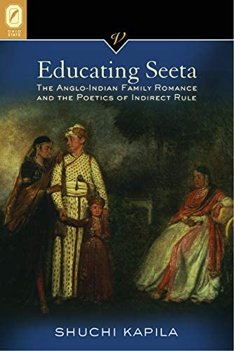 Educating Seeta: The Anglo-Indian Family Romance and the Poetics of Indirect Rule (VICTORIAN CRITICAL INTERVENTIO)