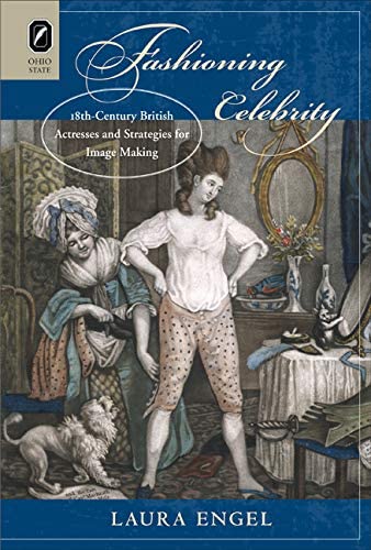 Fashioning Celebrity: Eighteenth-Century British Actresses and Strategies for Image Making