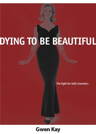 Dying to Be Beautiful: The Fight for Safe Cosmetics (Women, Gender, and Health)