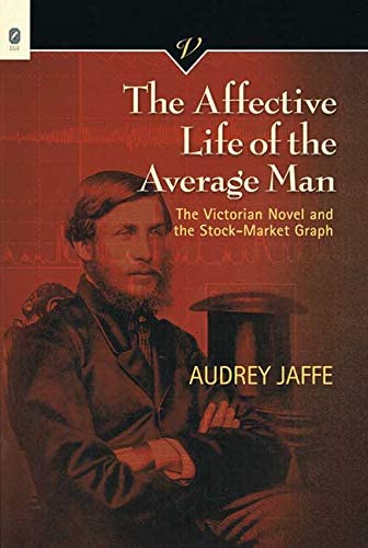 The Affective Life of the Average Man: The Victorian Novel and the Stock-Market Graph (Victorian Critical Interventions) (Volume 31)