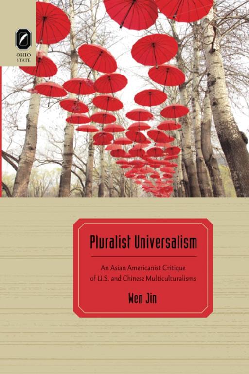 Pluralist Universalism: An Asian Americanist Critique of U.S. and Chinese Multiculturalisms