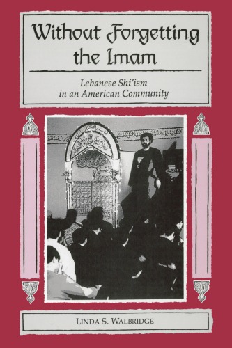 Without Forgetting the Imam: Lebanese Shi&rsquo;ism in an American Community