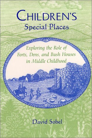 Children's Special Places: Exploring the Role of Forts, Dens, and Bush Houses in Middle Childhood (Landscapes of Childhood Series)