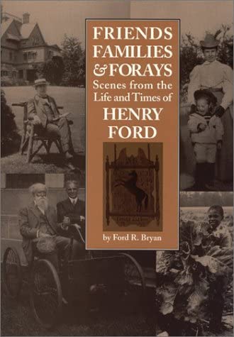 Friends, Families &amp; Forays: Scenes from the Life and Times of Henry Ford