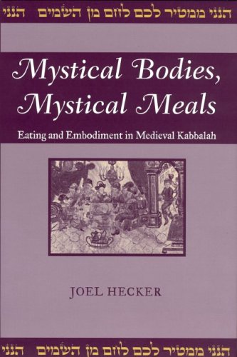 Mystical Bodies, Mystical Meals: Eating and Embodiment in Medieval Kabbalah (Raphael Patai Series in Jewish Folklore and Anthropology)