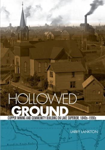 Hollowed Ground: Copper Mining and Community Building on Lake Superior, 1840s-1990s (Great Lakes Books Series)