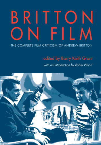 Britton on film : the complete film criticism of Andrew Britton