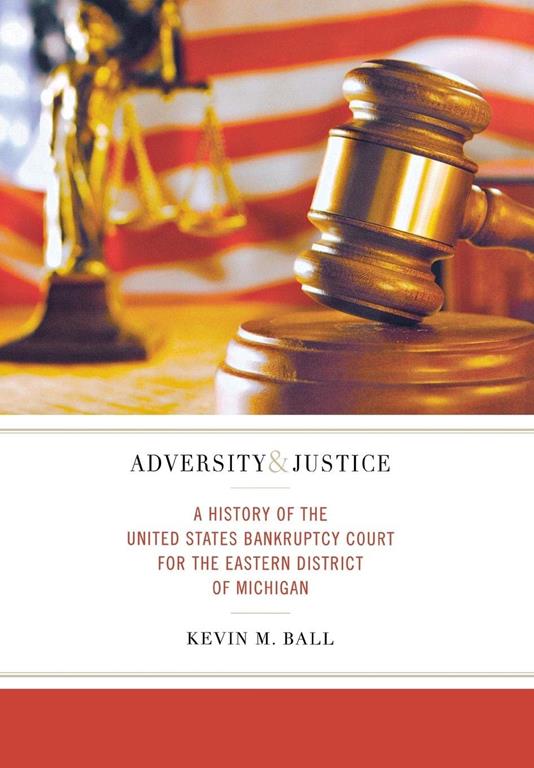 Adversity and Justice: A History of the United States Bankruptcy Court for the Eastern District of Michigan (Great Lakes Books Series)