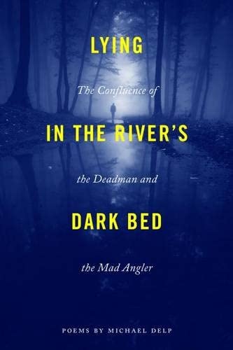 Lying in the River's Dark Bed: The Confluence of the Deadman and the Mad Angler (Made in Michigan Writers Series)