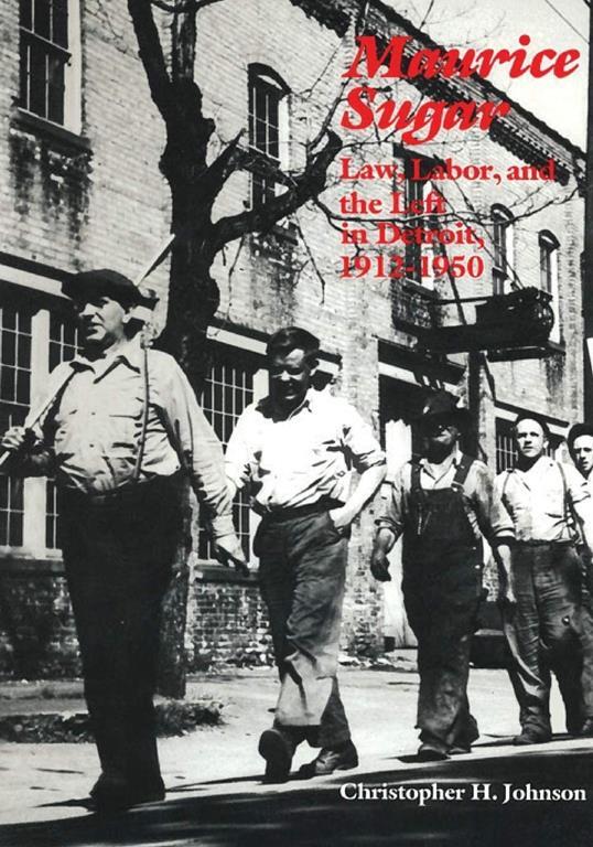 Maurice Sugar: Law, Labor, and the Left in Detroit, 1912-1950