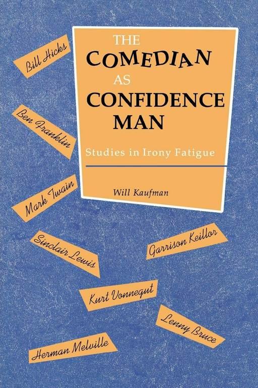 Comedian as Confidence Man: Studies in Irony Fatigue (Humor in Life and Letters)