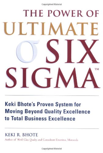 The power of ultimate Six Sigma : Keki Bhote's proven system for moving beyond quality excellence to total business excellence