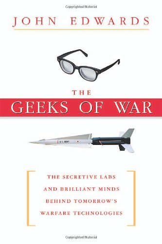 The geeks of war : the secretive labs and brilliant minds behind tomorrow's warfare technologies