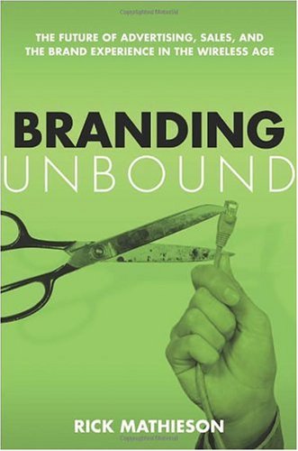 Branding unbound : the future of advertising, sales, and the brand experience in the wireless age