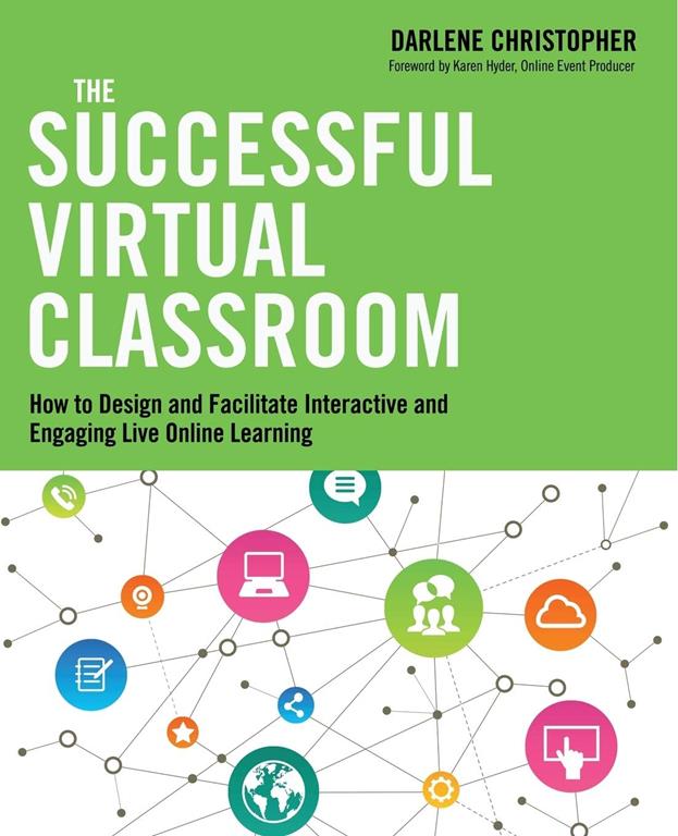 The Successful Virtual Classroom: How to Design and Facilitate Interactive and Engaging Live Online Learning