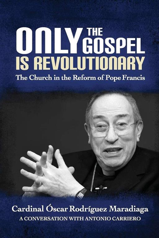 Only the Gospel is Revolutionary: The Church in the Reform of Pope Francis