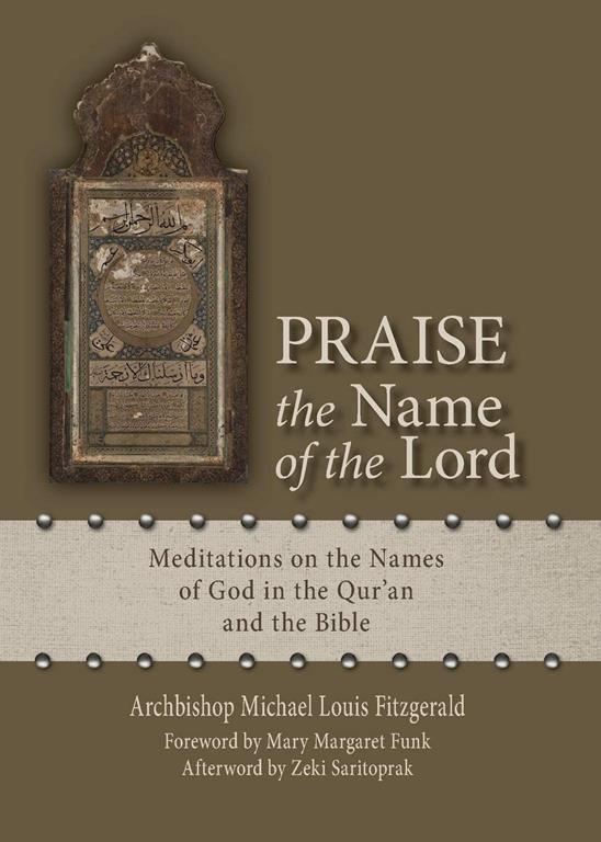 Praise the Name of the Lord: Meditations on the Names of God in the Qur&rsquo;an and the Bible