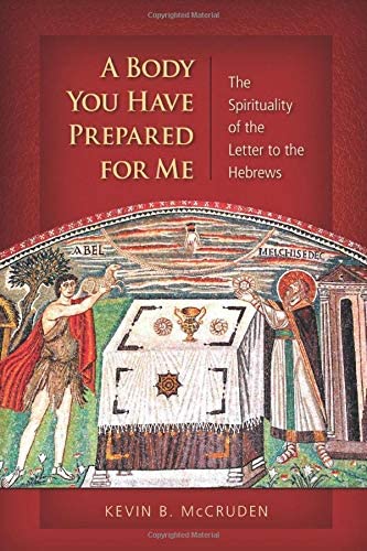 A Body You Have Prepared For Me: The Spirituality of the Letter to the Hebrews