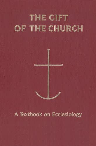 The Gift of the Church: A Textbook on Ecclesiology (Theology)