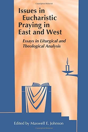 Issues in Eucharistic Praying in East and West: Essays in Liturgical and Theological Analysis