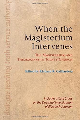 When the Magisterium Intervenes: The Magisterium and Theologians in Today's Church