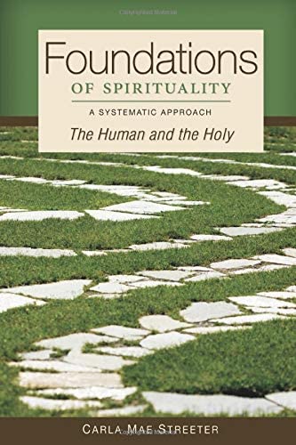 Foundations of Spirituality: The Human and the Holy; A Systematic Approach