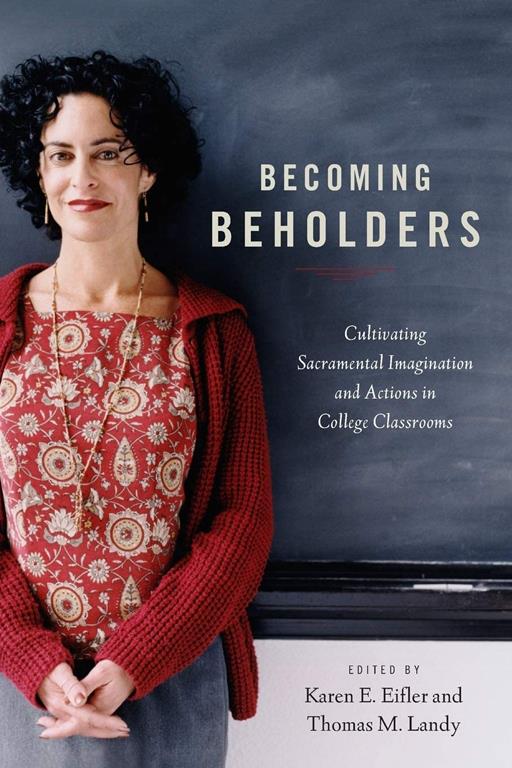 Becoming Beholders: Cultivating Sacramental Imagination and Actions in College Classrooms