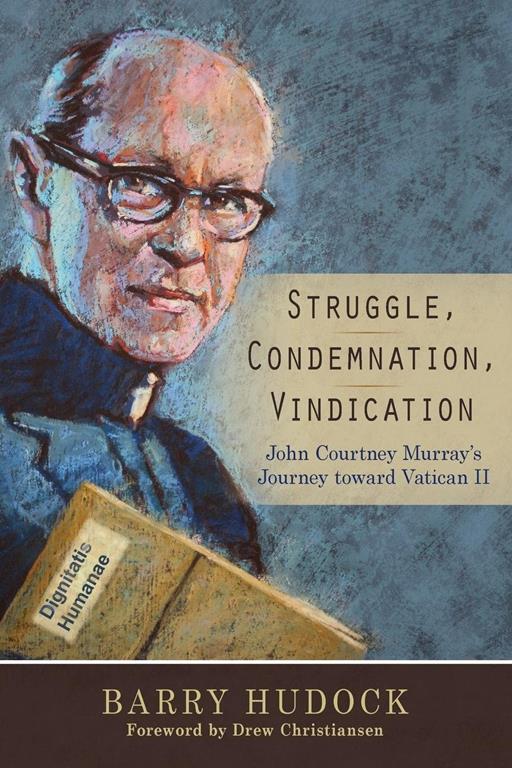 Struggle, Condemnation, Vindication: John Courtney Murray's Journey toward Vatican II