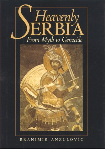 Heavenly Serbia : from myth to genocide