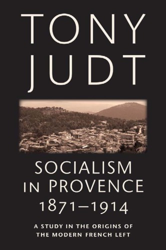 Socialism in Provence, 1871-1914 : a study in the origins of the modern French Left