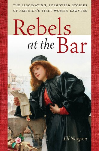 Rebels at the bar : the fascinating, forgotten stories of America's first women lawyers