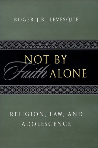 Not by Faith Alone : Religion, Law, and Adolescence.