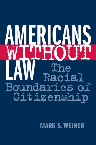 Americans Without Law : the Racial Boundaries of Citizenship.