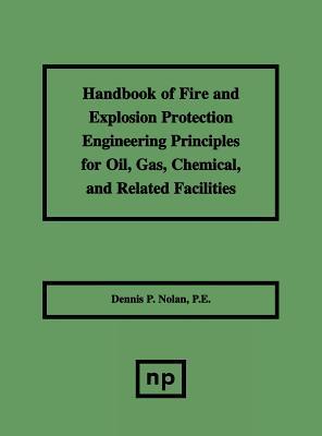 Handbook of Fire &amp; Explosion Protection Engineering Principles for Oil, Gas, Chemical, &amp; Related Facilities