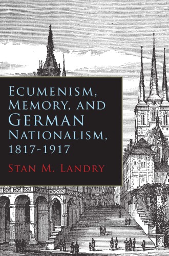Ecumenism, Memory, &amp; German Nationalism, 1817-1917