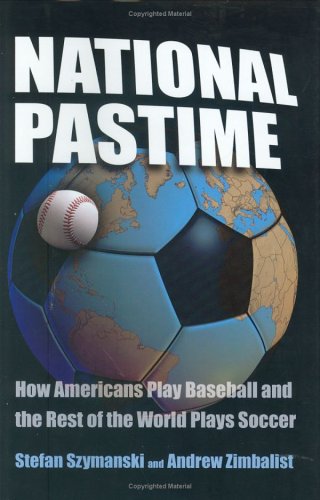 National pastime : how Americans play baseball and the rest of the world plays soccer